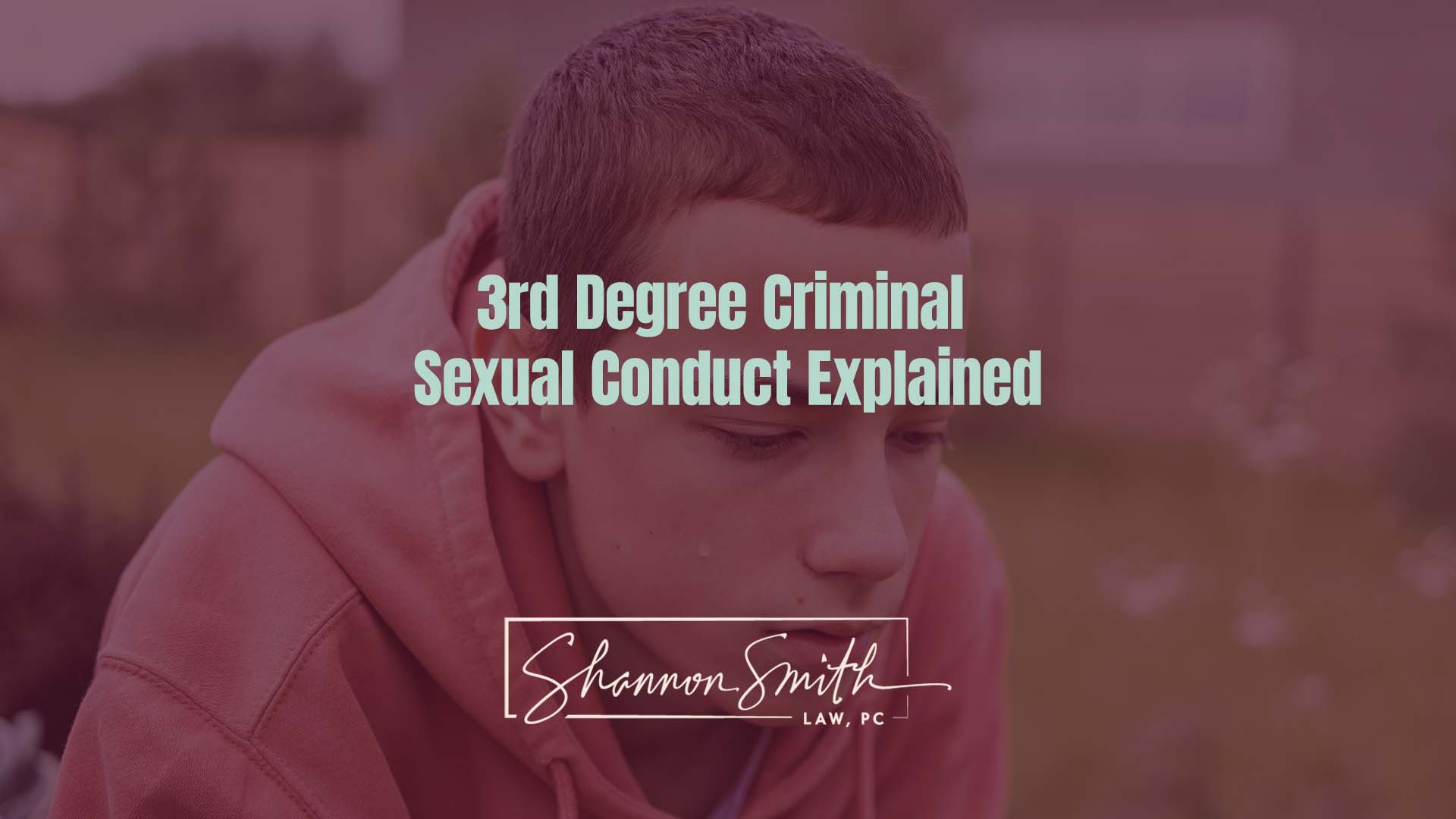 Shannon Smith Nationally Recognized Sex Crimes Defense Attorney - 3rd Degree Criminal Sexual Conduct Explained