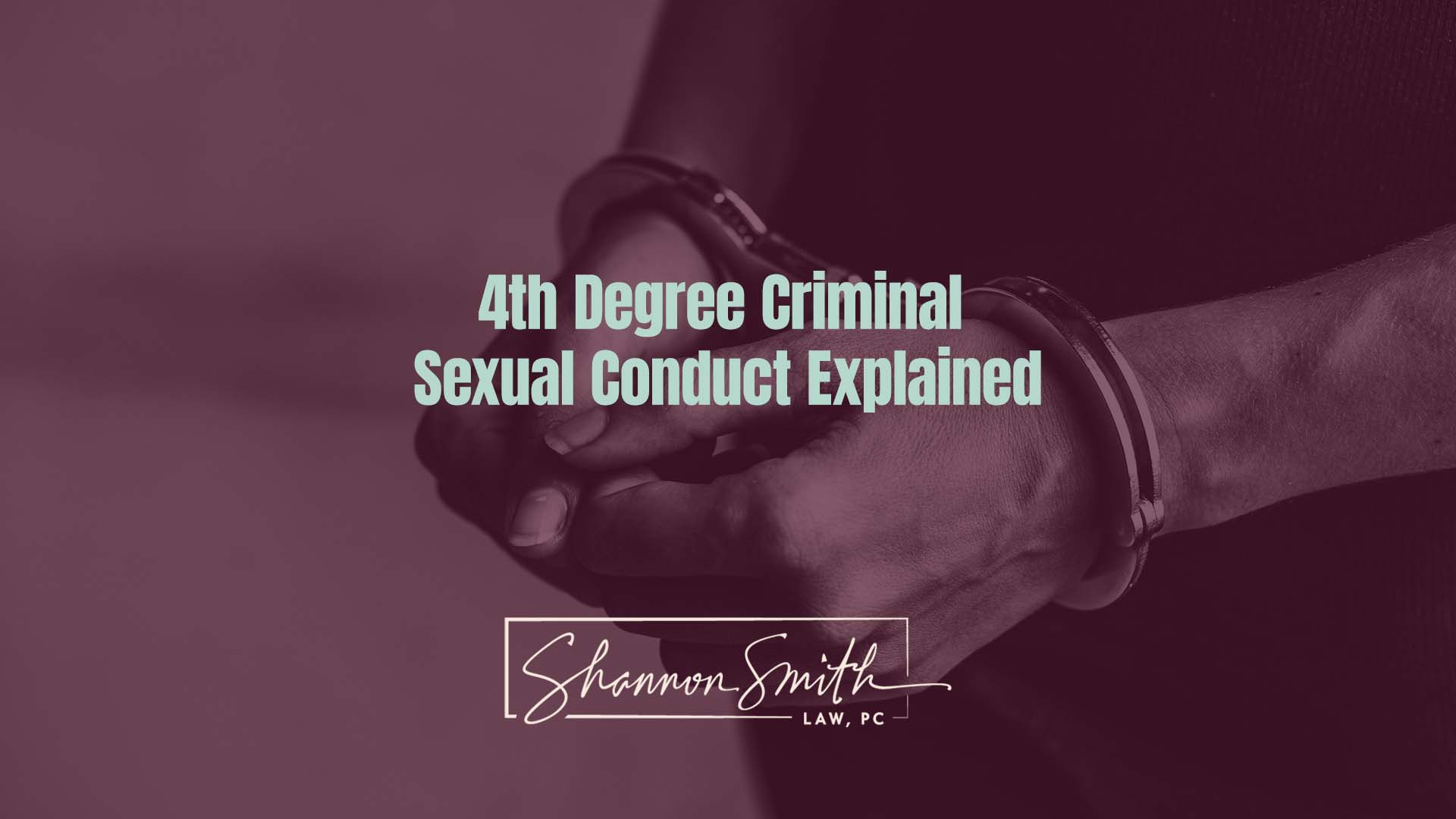 Shannon Smith Nationally Recognized Sex Crimes Defense Attorney - 4th Degree Criminal Sexual Conduct Explained
