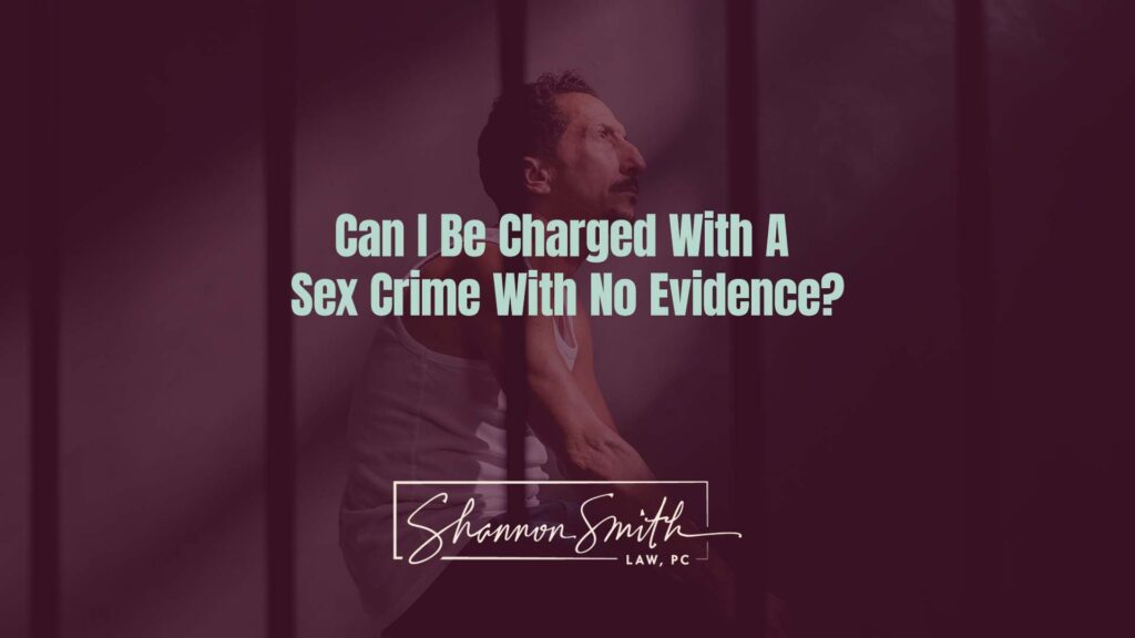 Shannon Smith Nationally Recognized Sex Crimes Defense Attorney - Can I Be Charged With A Sex Crime With No Evidence?