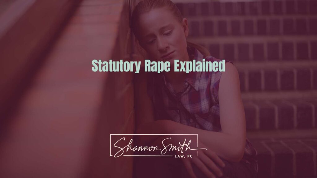 Shannon Smith Nationally Recognized Sex Crimes Defense Attorney - Statutory Rape Explained