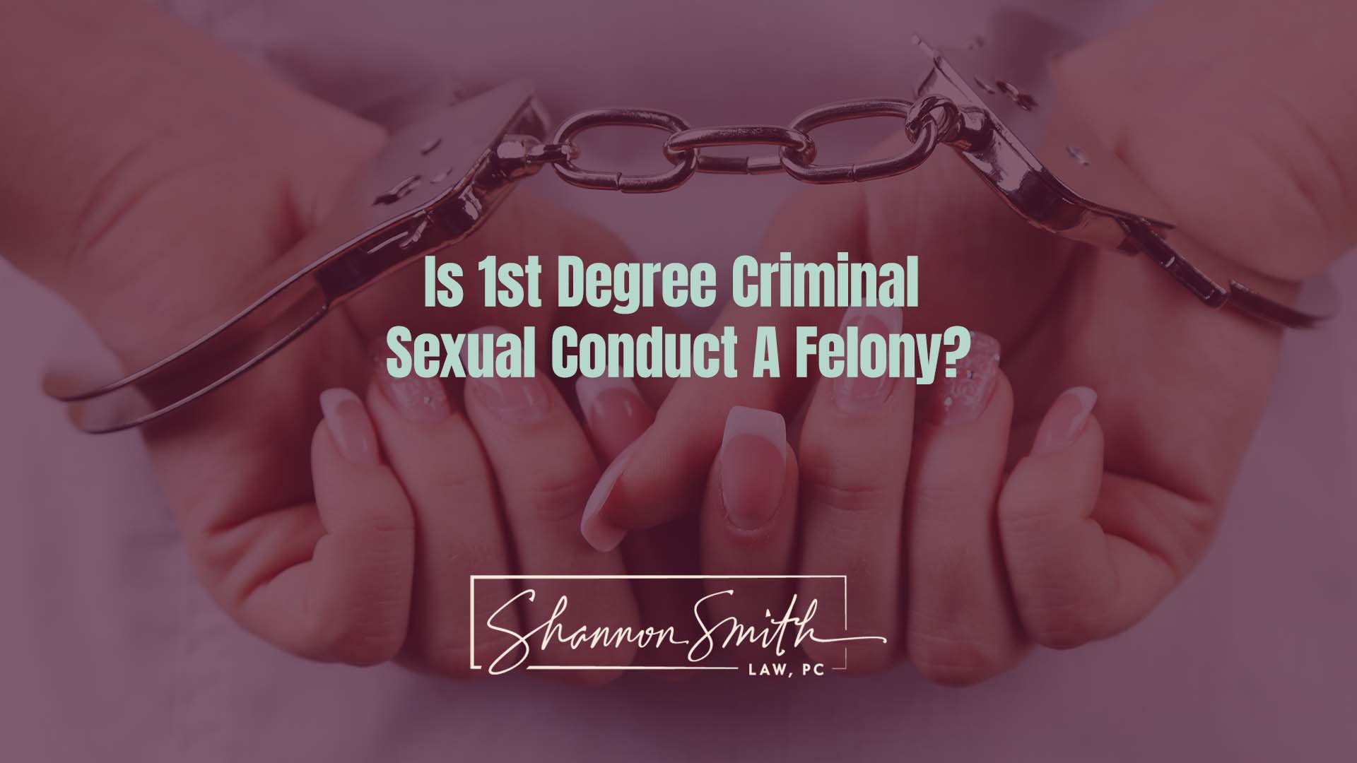 Shannon Smith Nationally Recognized Sex Crimes Defense Attorney - 1st Degree Criminal Sexual Conduct Explained