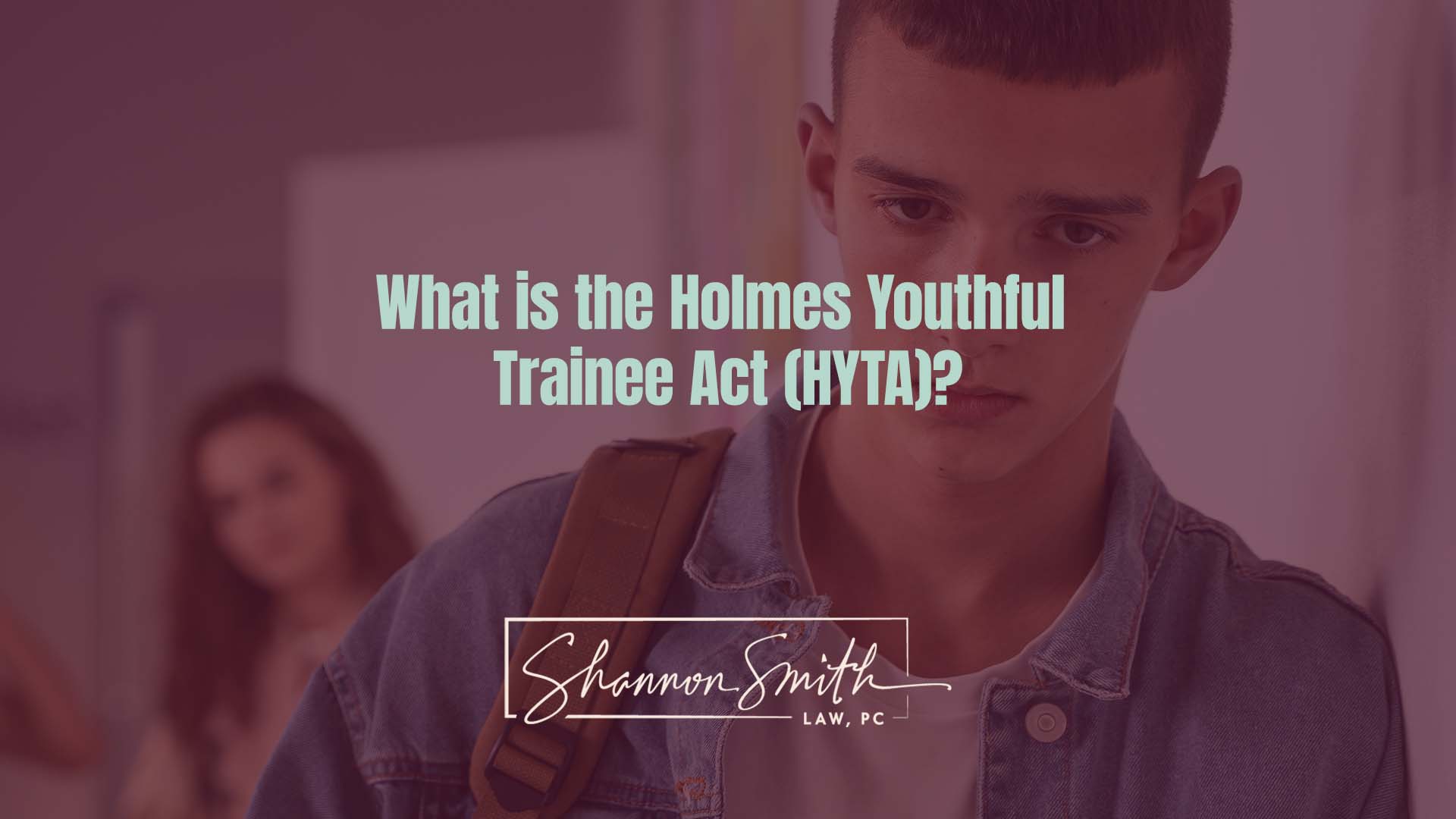 Shannon Smith Nationally Recognized Sex Crimes Defense Attorney - What is the Holmes Youthful Trainee Act (HYTA)?